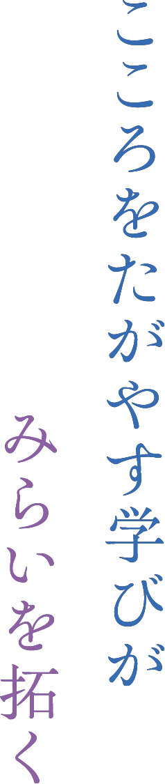 こころをたがやす学びがみらいを拓く